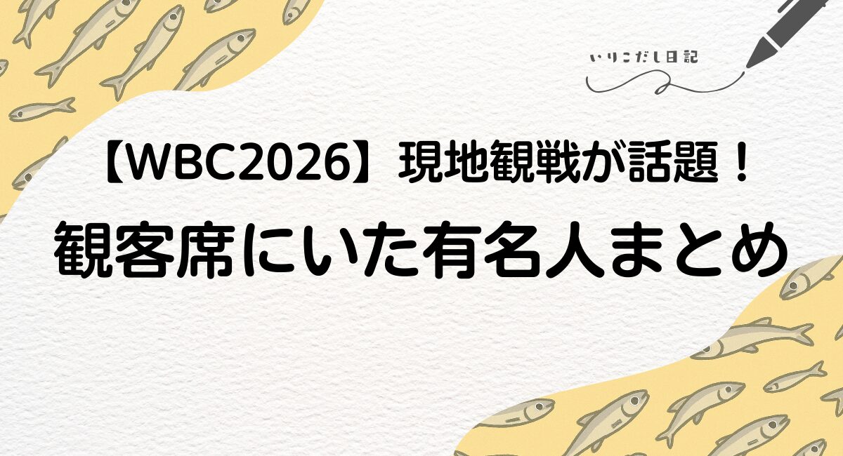 WBC　現地観戦　有名人まとめ