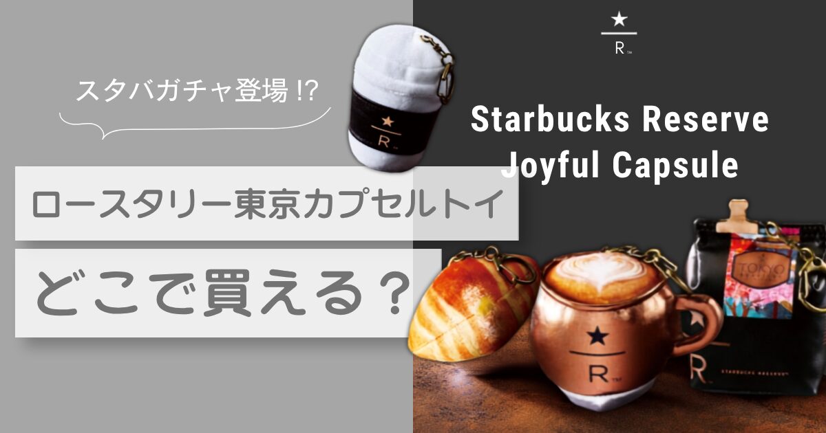 スタバガチャ　カプセルトイ　ロースタリー東京　どこで買える　